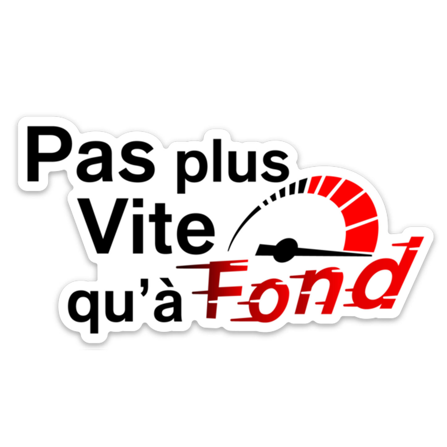 "PAS PLUS VITE QU'À FOND"